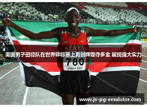 美国男子田径队在世界锦标赛上再创辉煌夺多金 展现强大实力 美国男子田径队在世界锦标赛上再创辉煌夺多金 展现强大实力