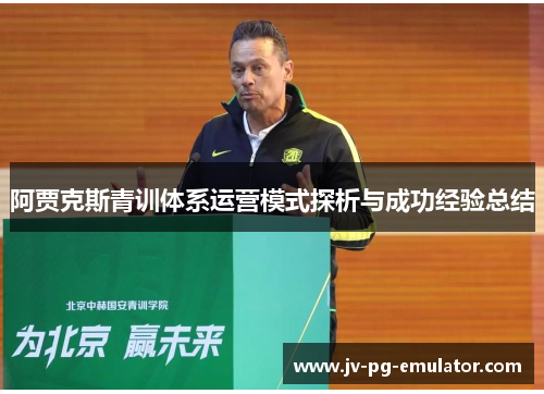 阿贾克斯青训体系运营模式探析与成功经验总结 阿贾克斯青训体系运营模式探析与成功经验总结