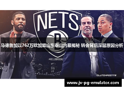 马德鲁加以762万欧加盟山东泰山内幕揭秘 转会背后深层原因分析