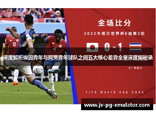 深度解析埃因青年与阿贾青年球队之间五大核心差异全景深度揭秘录 深度解析埃因青年与阿贾青年球队之间五大核心差异全景深度揭秘录