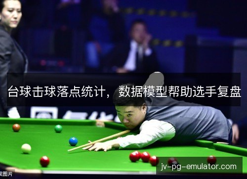 台球击球落点统计，数据模型帮助选手复盘